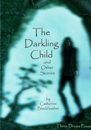 The Darkling Child and Other Stories de Catherine Blackfeather