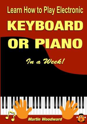 Learn How to Play Electronic Keyboard or Piano In a Week! de Martin Woodward