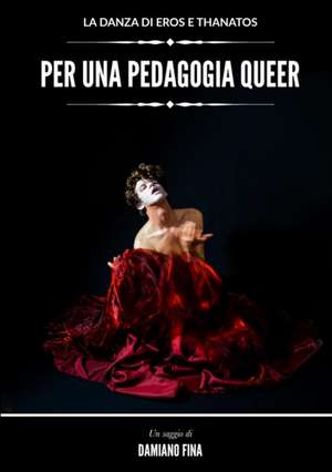 La Danza Di Eros E Thanatos Per Una Pedagogia Queer de Damiano Fina