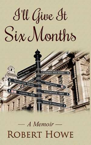 I'll Give It Six Months de Robert Howe