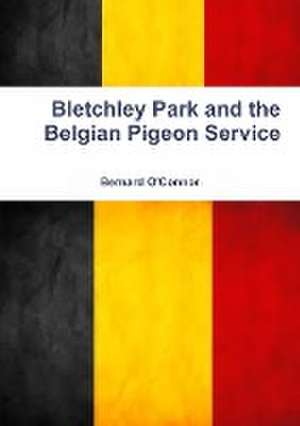 Bletchley Park and the Belgian Pigeon Service de Bernard O'Connor