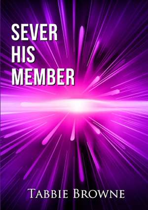 Sever His Member de Tabbie Browne