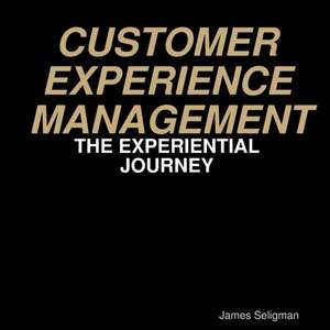 CUSTOMER EXPERIENCE MANAGEMENT - THE EXPERIENTIAL JOURNEY de James Seligman