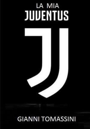 LA MIA JUVENTUS de Gianni Tomassini