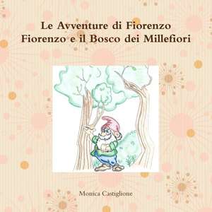 Le Avventure di Fiorenzo Fiorenzo e il Bosco dei Millefiori de Monica Castiglione