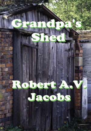 Grandpa's Shed de Robert A. V. Jacobs