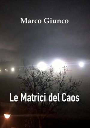 Le matrici del Caos de Marco Giunco