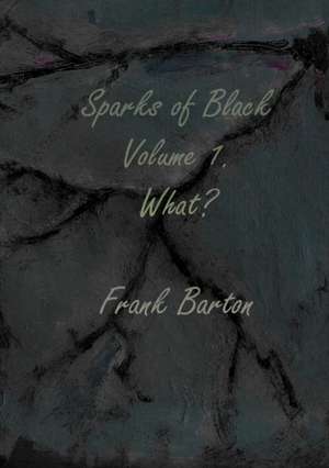 Sparks of black volume one - what? de Frank Barton