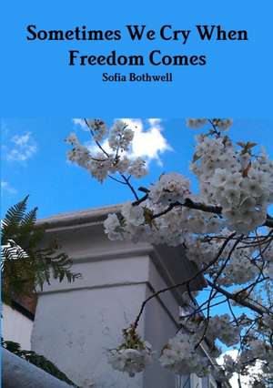 Sometimes We Cry When Freedom Comes de Sofia Bothwell
