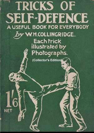 Tricks of Self-Defence, A Useful Book for Everybody (Collector's Edition) de W. H. Collingridge