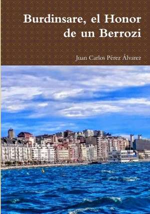 Burdinsare, el Honor de un Berrozi de Juan Carlos Pérez Álvarez