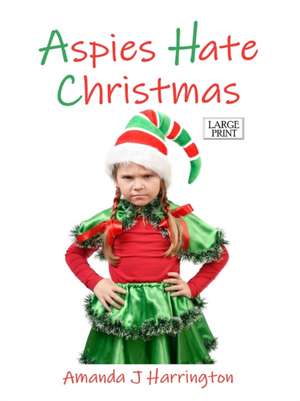 Aspies Hate Christmas Large Print de Amanda J Harrington