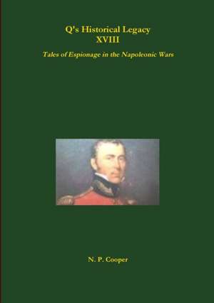 Q's Historical Legacy - XVIII - Spies! Tales of Espionage in the Napoleonic Wars de N. P. Cooper