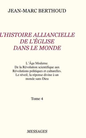 Tome 4. L'HISTOIRE ALLIANCIELLE DE L'ÉGLISE DANS LE MONDE de Jean-Marc Berthoud