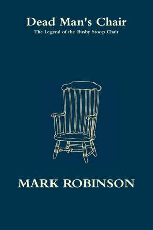 Dead Man's Chair - The Legend of the Busby Stoop Chair de Mark Robinson