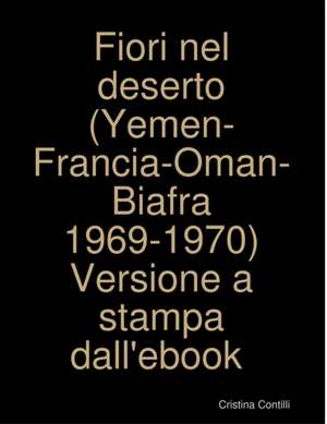 Fiori nel deserto (Yemen-Francia-Oman-Biafra 1969-1970) Versione a stampa dall'ebook de Cristina Contilli