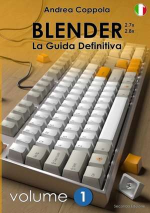 BLENDER - LA GUIDA DEFINITIVA - VOLUME 1 - Edizione 2 de Andrea Coppola