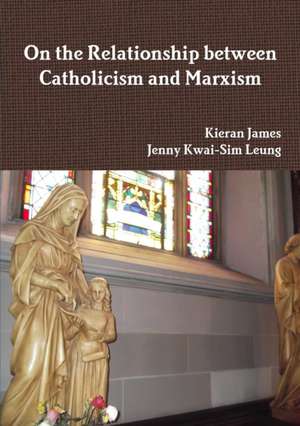 On the Relationship between Catholicism and Marxism de Kieran James