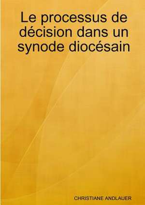 Le Processus de Dzcision Dans Un Synode Dioczsain de Andlauer, Christiane