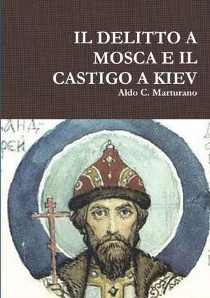 IL DELITTO A MOSCA E IL CASTIGO A KIEV de Aldo C. Marturano