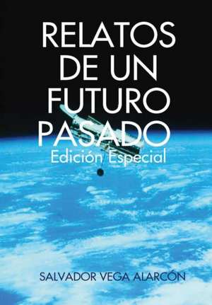 RELATOS DE UN FUTURO PASADO. Edición especial de Salvador Vega Alarcón