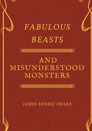 Fabulous Beasts and Misunderstood Monsters de Joseph Apsey