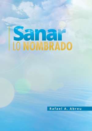 Sanar lo Nombrado de Rafael A Abreu