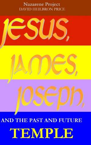 JESUS, JAMES, JOSEPH, and the past and future Temple de David Heilbron Price