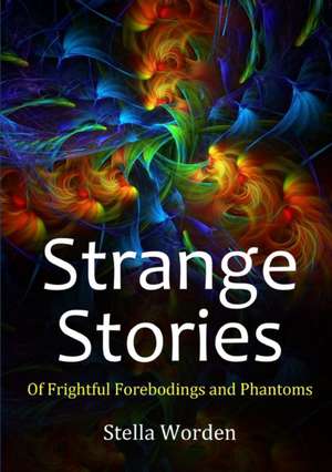 Strange Stories Of Frightful Forebodings and Phantoms de Stella Worden