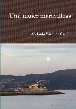 Una mujer maravillosa de Abelardo Vázquez Carrillo