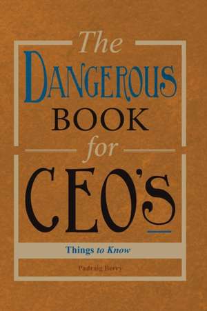 The Dangerous Book for CEOs de Padraig Berry