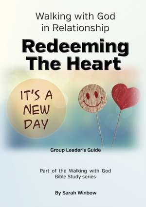 Walking with God in Relationship - Redeeming the Heart - Group Leader's Guide de Sarah Winbow