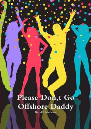 Please Don,t Go Offshore Daddy de David P Matheson