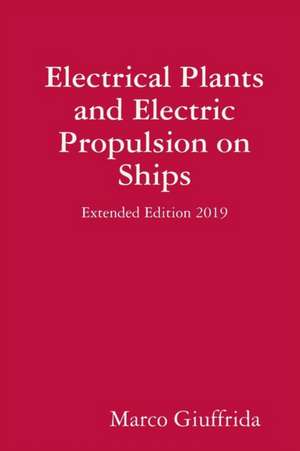 Electrical Plants and Electric Propulsion on Ships - Extended Edition 2019 de Marco Giuffrida