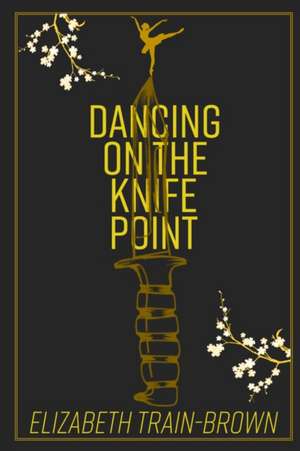 Dancing on the Knife Point de Elizabeth Train-Brown