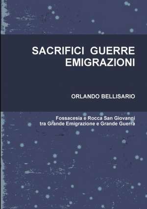 SACRIFICI GUERRE EMIGRAZIONI Fossacesia e Rocca San Giovanni tra Grande Emigrazione e Grande Guerra de Orlando Bellisario