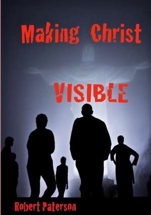 Making Christ Visible de Robert Paterson