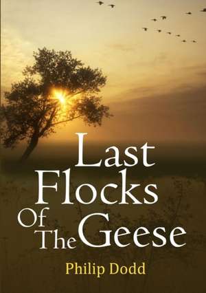 Last Flocks of the Geese de Philip Dodd