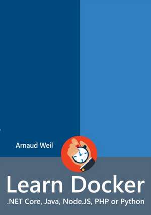 Learn Docker - .NET Core, Java, Node.JS, PHP or Python de Arnaud Weil