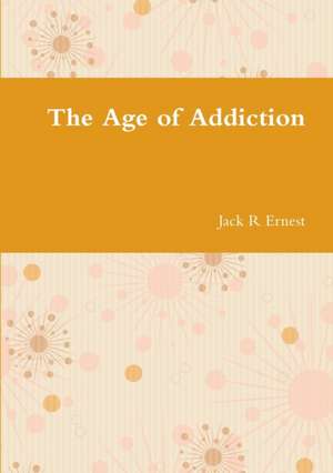 The Age of Addiction de Jack R Ernest