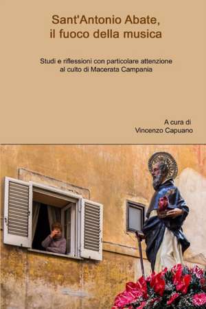 Sant'Antonio Abate, il fuoco della musica. Studi e riflessioni con particolare attenzione al culto di Macerata Campania de Vincenzo Capuano