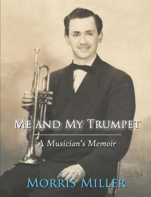 Me and My Trumpet de Morris Miller