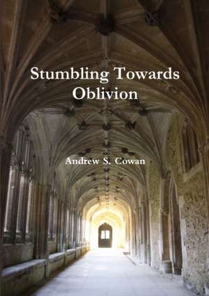 Stumbling Towards Oblivion de Andrew S. Cowan