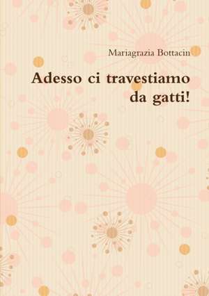 Adesso ci travestiamo da gatti! de Mariagrazia Bottacin