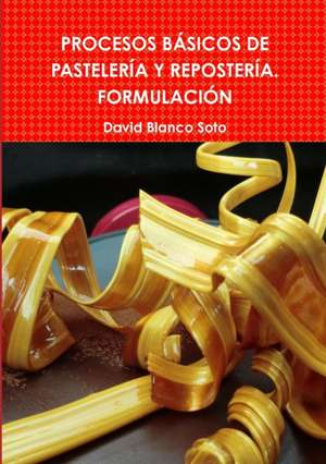 PROCESOS B?SICOS DE PASTELER?A Y REPOSTER?A. FORMULACI?N de David Blanco Soto