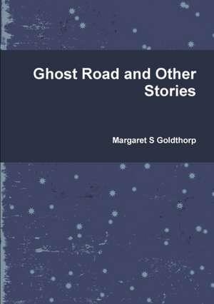 Ghost Road and Other Stories de Margaret S Goldthorp