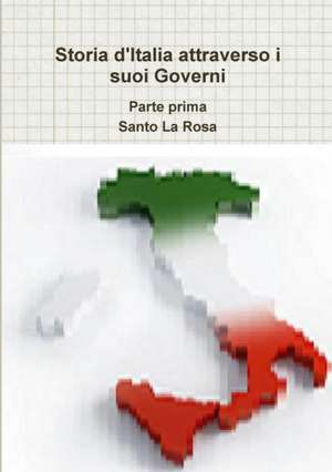 Storia d'Italia attraverso i suoi Governi Parte prima de Santo La Rosa