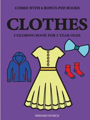 Coloring Books for 2 Year Olds (Clothes) de Bernard Patrick