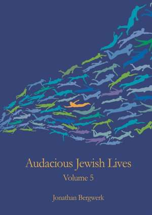 Audacious Jewish Lives Volume 5 de Jonathan Bergwerk