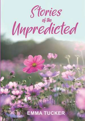 Stories of the Unpredicted de Emma Tucker